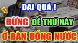 Tổ Tiên dặn cấm sai: 'Bàn uống nước để 3 vật dễ chặn cửa tiền tài', 10 nhà thì 9 nhà mắc